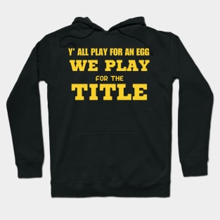 Y’ All Play For An Egg We Play For The Title Hoodie